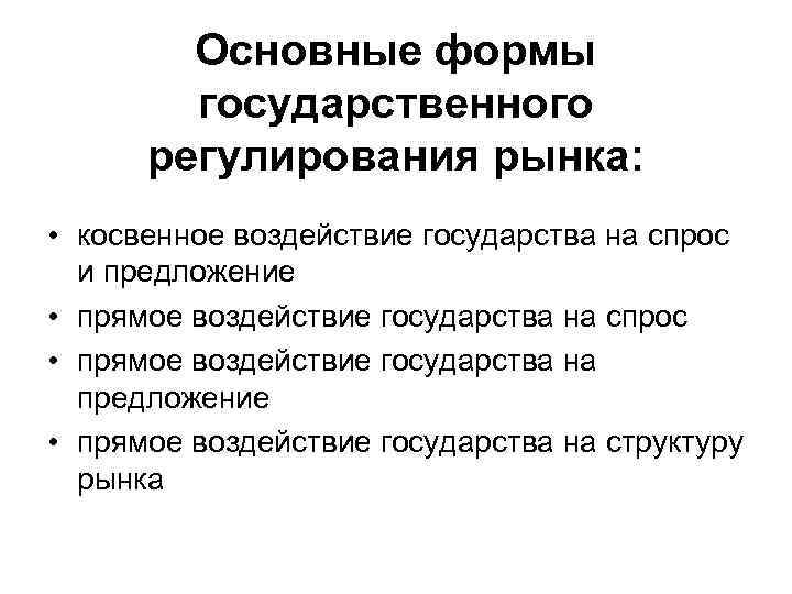 Основные формы государственного регулирования рынка: • косвенное воздействие государства на спрос и предложение •