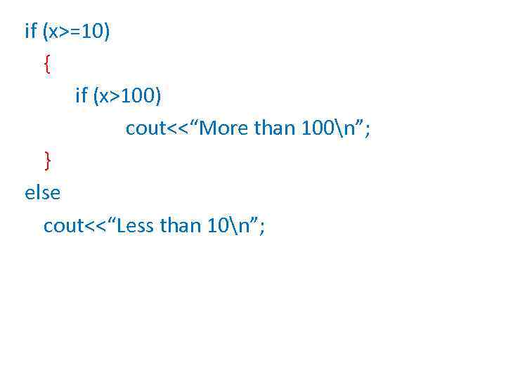 if (x>=10) { if (x>100) cout<<“More than 100n”; } else cout<<“Less than 10n”; 