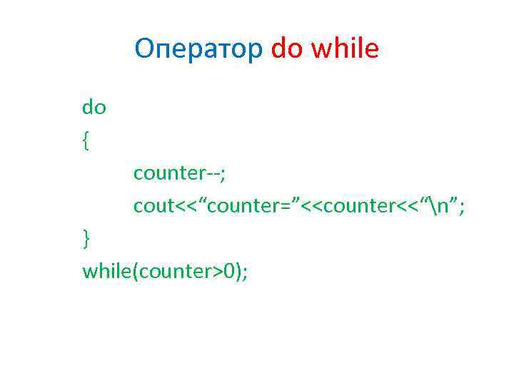 Оператор do while do { counter--; cout<<“counter=”<<counter<<“n”; } while(counter>0); 