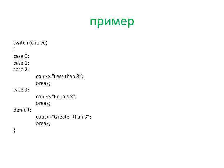 пример switch (choice) { case 0: case 1: case 2: cout<<“Less than 3”; break;
