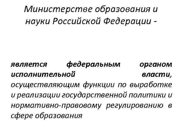 Министерстве образования и науки Российской Федерации - является федеральным органом исполнительной власти, осуществляющим функции