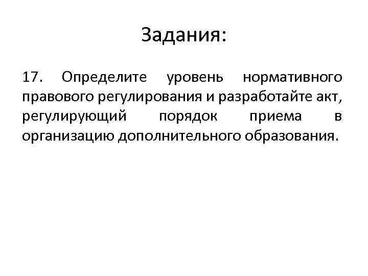 Задания: 17. Определите уровень нормативного правового регулирования и разработайте акт, регулирующий порядок приема в