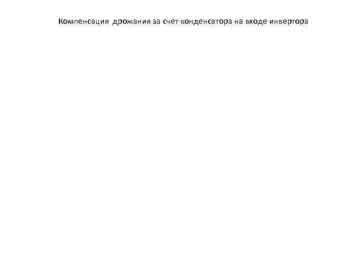 Компенсация дрожания за счет конденсатора на входе инвертора 