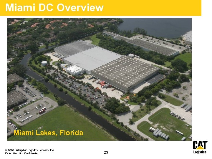 Miami DC Overview Miami Lakes, Florida © 2010 Caterpillar Logistics Services, Inc. Caterpillar: Non