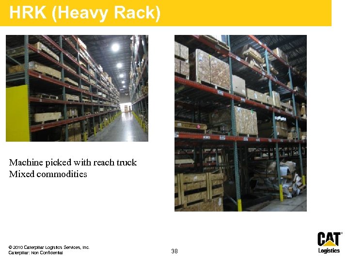 HRK (Heavy Rack) Machine picked with reach truck Mixed commodities © 2010 Caterpillar Logistics