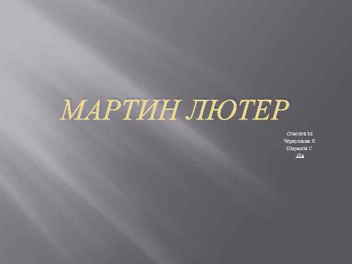 МАРТИН ЛЮТЕР Соколов М. Чернушкин Л. Шарапов С. 10 а 