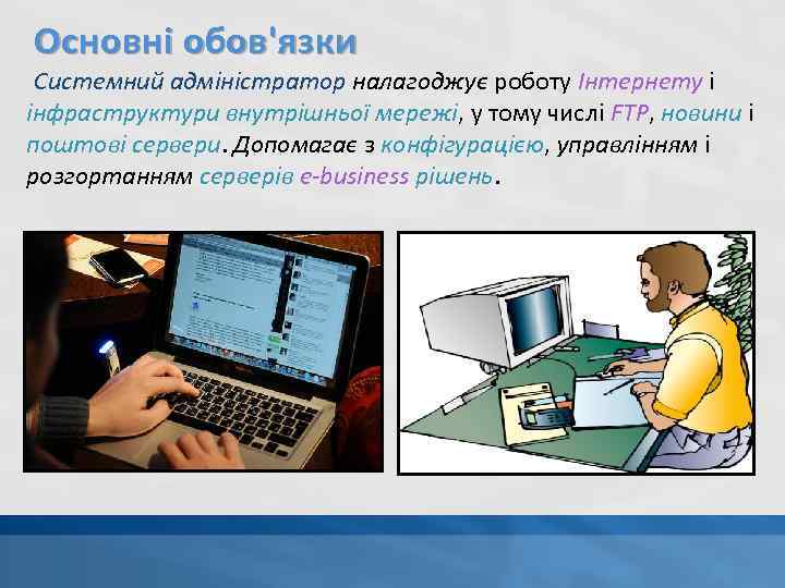 Основні обов'язки Системний адміністратор налагоджує роботу Інтернету і інфраструктури внутрішньої мережі, у тому числі