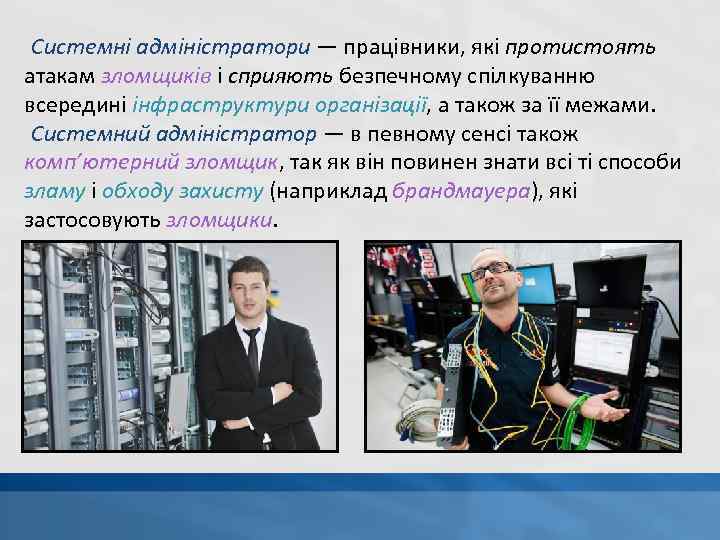 Системні адміністратори — працівники, які протистоять атакам зломщиків і сприяють безпечному спілкуванню всередині інфраструктури