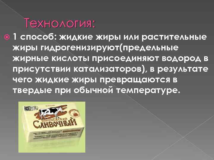 Технология: 1 способ: жидкие жиры или растительные жиры гидрогенизируют(предельные жирные кислоты присоединяют водород в