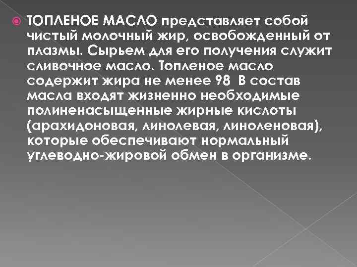  ТОПЛЕНОЕ МАСЛО представляет собой чистый молочный жир, освобожденный от плазмы. Сырьем для его