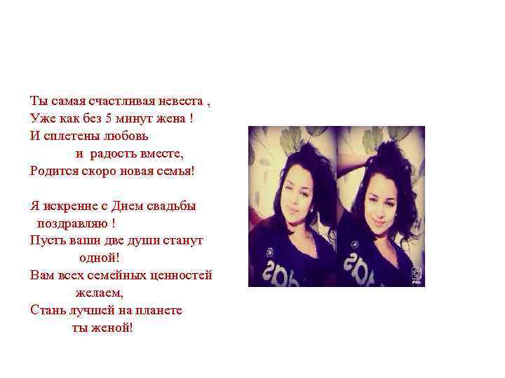 Ты самая счастливая невеста , Уже как без 5 минут жена ! И сплетены