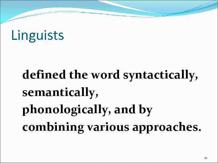 Linguists defined the word syntactically, semantically, phonologically, and by combining various approaches. 12 