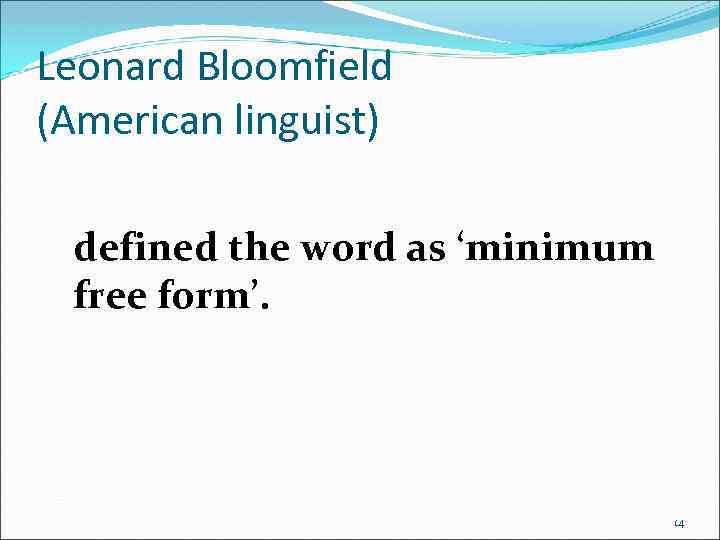 Leonard Bloomfield (American linguist) defined the word as ‘minimum free form’. 14 