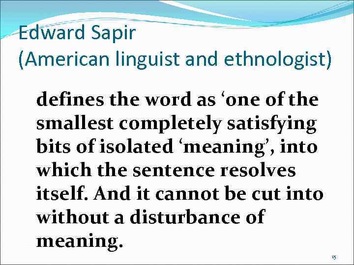 Edward Sapir (American linguist and ethnologist) defines the word as ‘one of the smallest