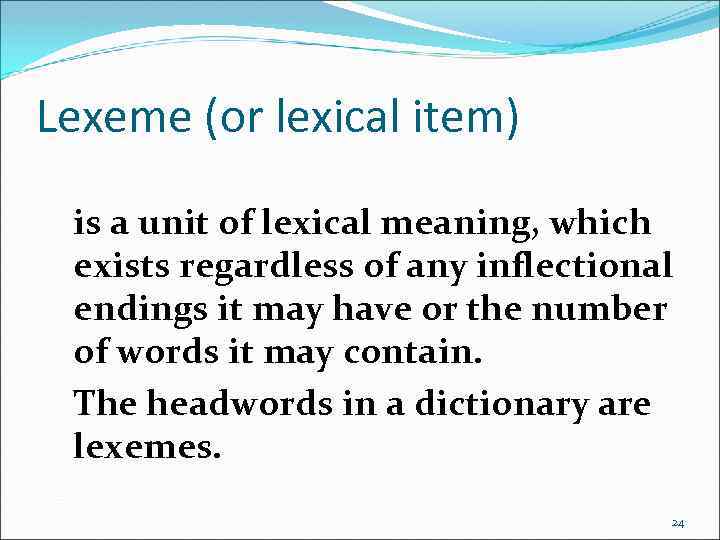 Lexeme (or lexical item) is a unit of lexical meaning, which exists regardless of