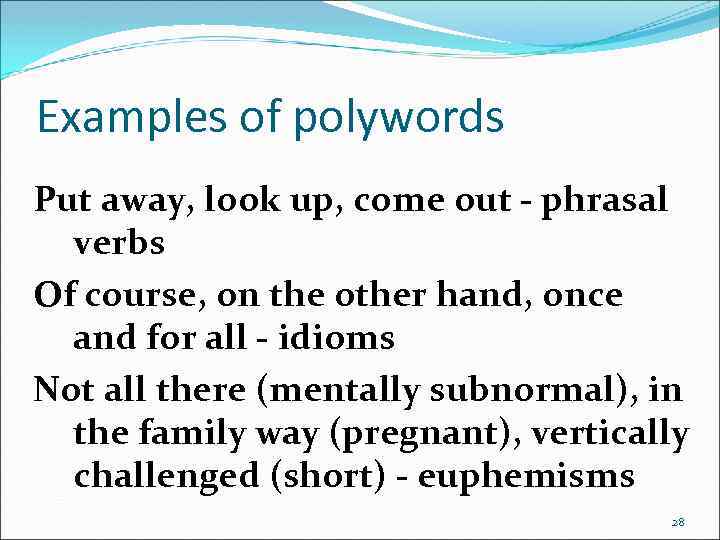 Examples of polywords Put away, look up, come out - phrasal verbs Of course,