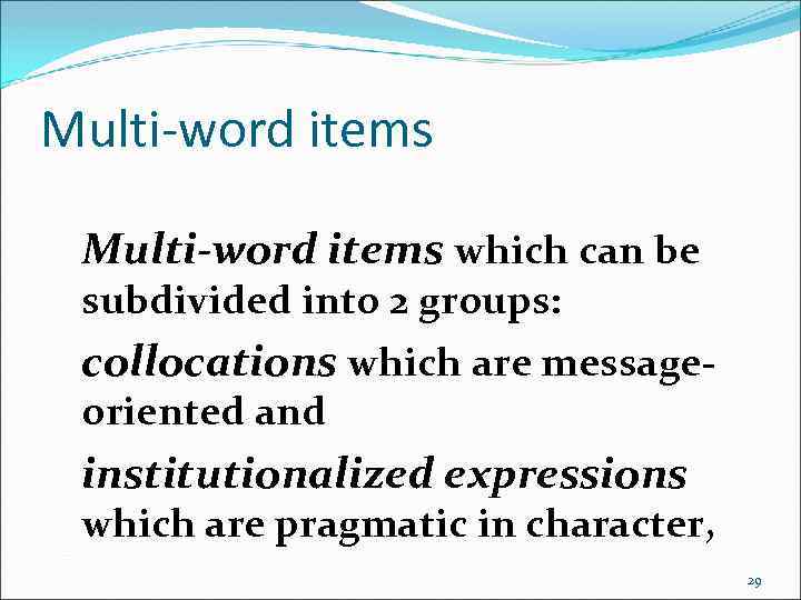 Multi-word items which can be subdivided into 2 groups: collocations which are messageoriented and