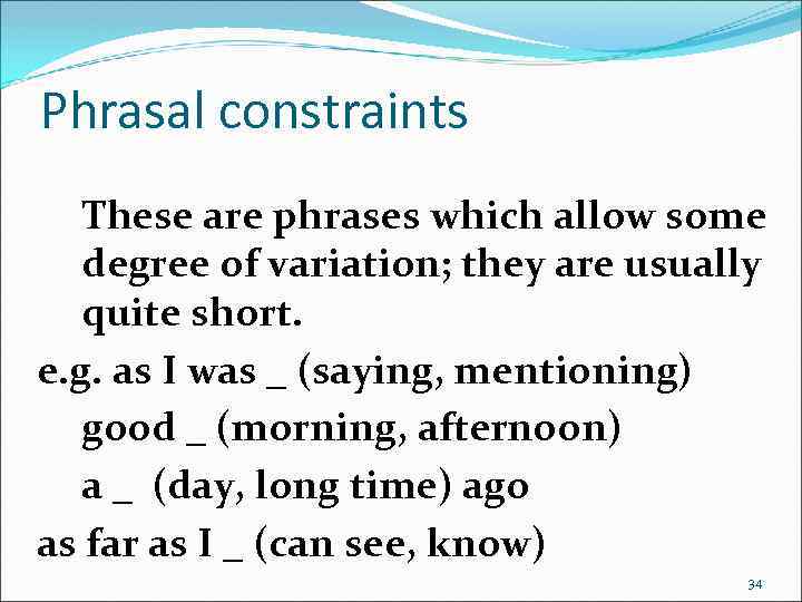 Phrasal constraints These are phrases which allow some degree of variation; they are usually