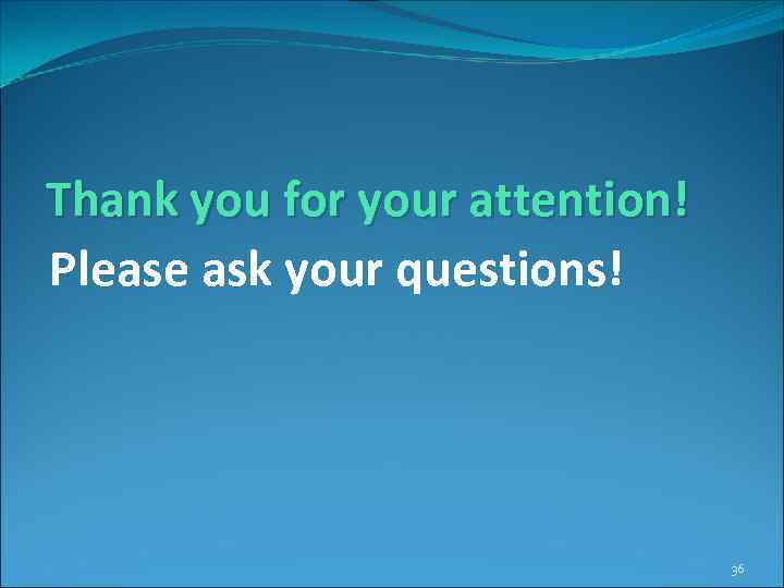 Thank you for your attention! Please ask your questions! 36 