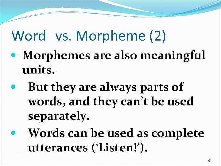 Word vs. Morpheme (2) Morphemes are also meaningful units. But they are always parts