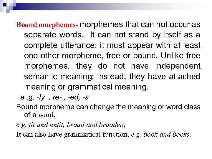 Bound morphemes- morphemes that can not occur as separate words. It can not stand