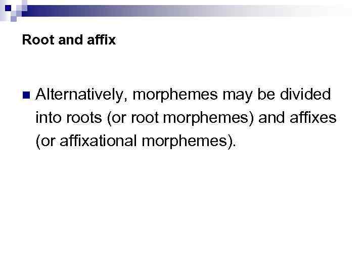 Root and affix n Alternatively, morphemes may be divided into roots (or root morphemes)