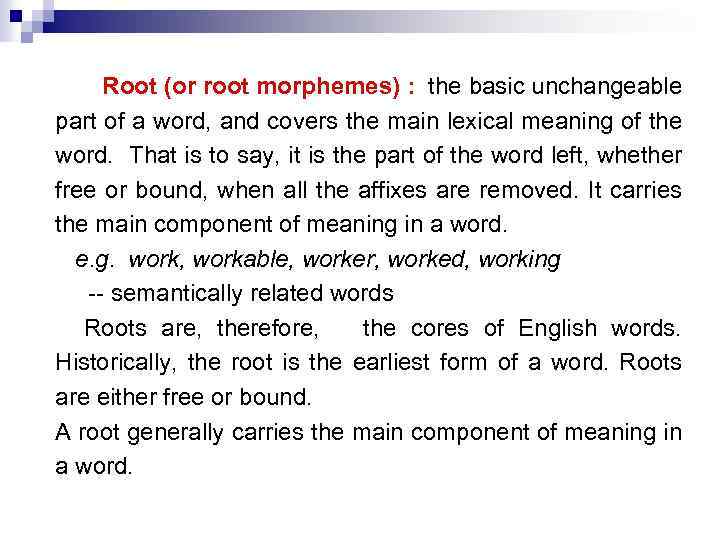  Root (or root morphemes) : the basic unchangeable part of a word, and