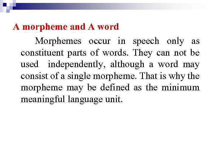 A morpheme and A word Morphemes occur in speech only as constituent parts of