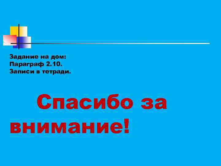 Задание на дом: Параграф 2. 10. Записи в тетради. Спасибо за внимание! 