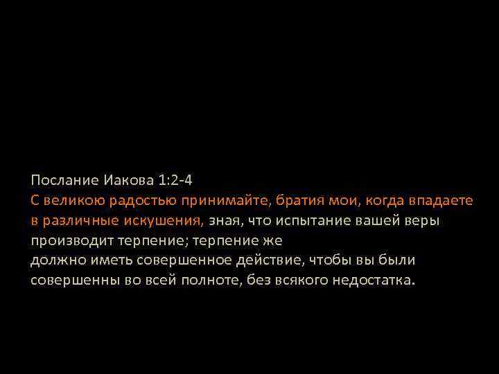 Послание Иакова 1: 2 -4 С великою радостью принимайте, братия мои, когда впадаете в