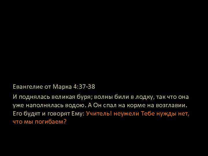 Евангелие от Марка 4: 37 -38 И поднялась великая буря; волны били в лодку,