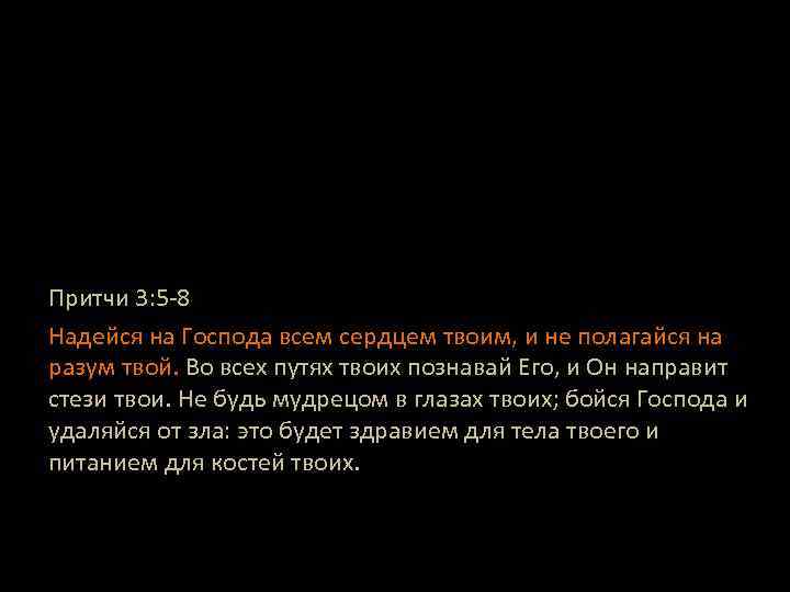 Притчи 3: 5 -8 Надейся на Господа всем сердцем твоим, и не полагайся на