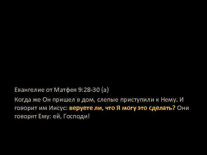 Евангелие от Матфея 9: 28 -30 (а) Когда же Он пришел в дом, слепые