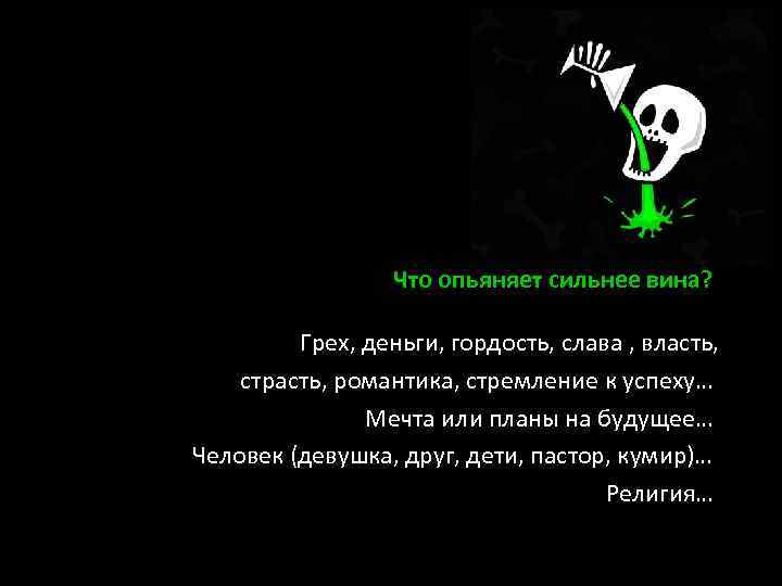 Что опьяняет сильнее вина? Грех, деньги, гордость, слава , власть, страсть, романтика, стремление к