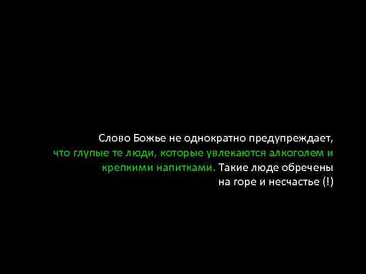 Слово Божье не однократно предупреждает, что глупые те люди, которые увлекаются алкоголем и крепкими
