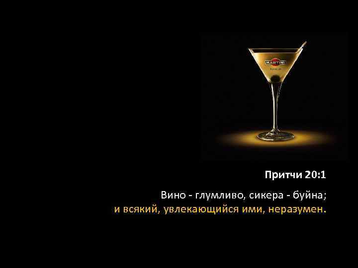 Притчи 20: 1 Вино - глумливо, сикера - буйна; и всякий, увлекающийся ими, неразумен.