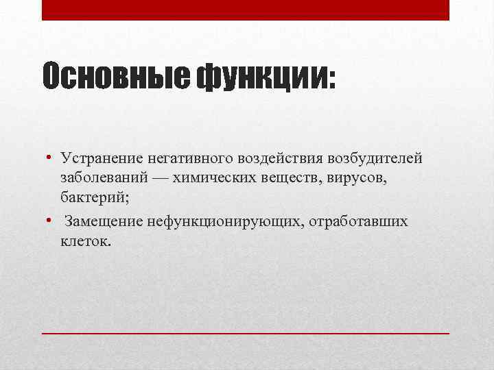 Основные функции: • Устранение негативного воздействия возбудителей заболеваний — химических веществ, вирусов, бактерий; •