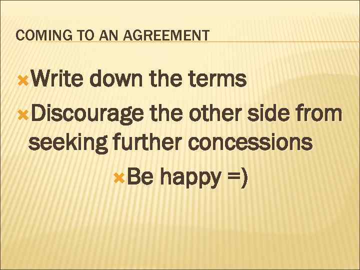 COMING TO AN AGREEMENT Write down the terms Discourage the other side from seeking
