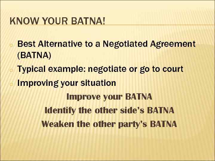 KNOW YOUR BATNA! o o o Best Alternative to a Negotiated Agreement (BATNA) Typical