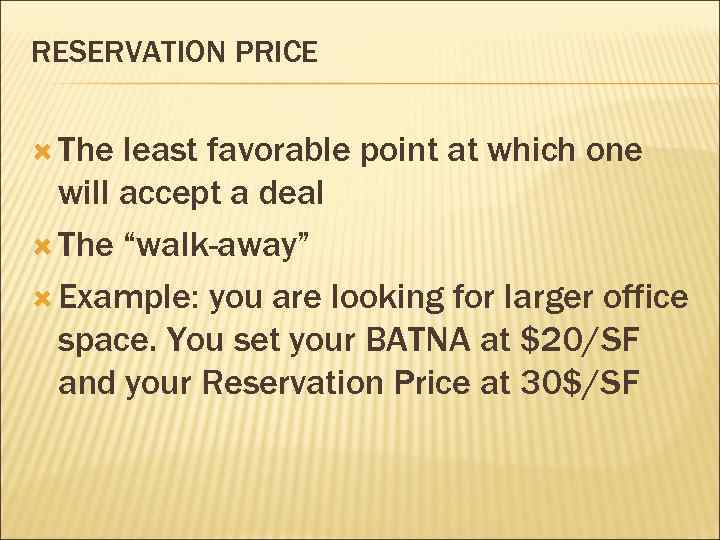RESERVATION PRICE The least favorable point at which one will accept a deal The