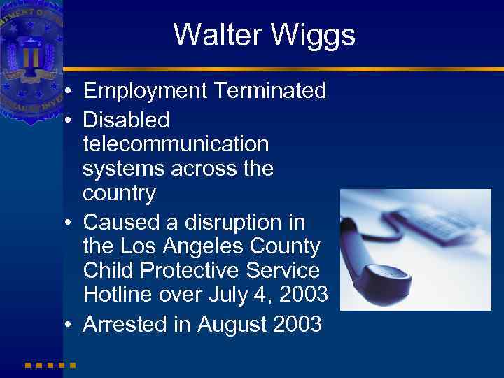 Walter Wiggs • Employment Terminated • Disabled telecommunication systems across the country • Caused
