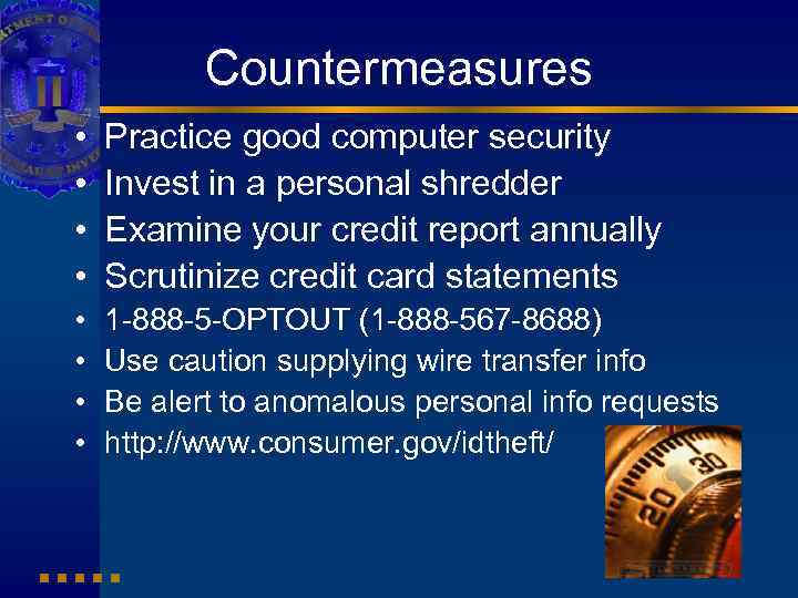 Countermeasures • • Practice good computer security Invest in a personal shredder Examine your