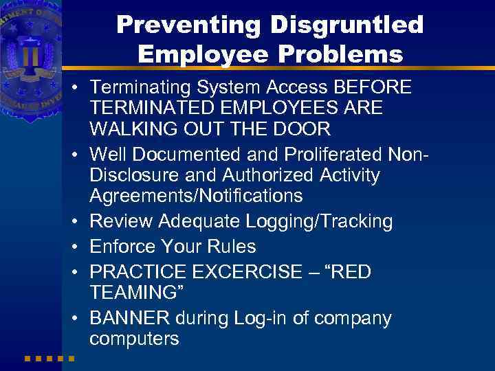 Preventing Disgruntled Employee Problems • Terminating System Access BEFORE TERMINATED EMPLOYEES ARE WALKING OUT