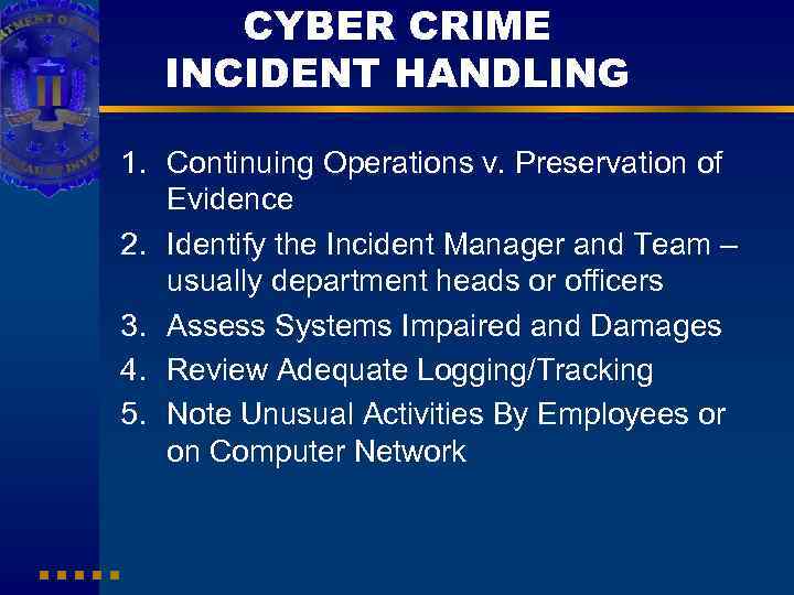 CYBER CRIME INCIDENT HANDLING 1. Continuing Operations v. Preservation of Evidence 2. Identify the
