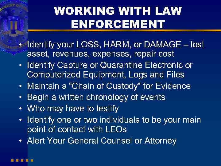 WORKING WITH LAW ENFORCEMENT • Identify your LOSS, HARM, or DAMAGE – lost asset,