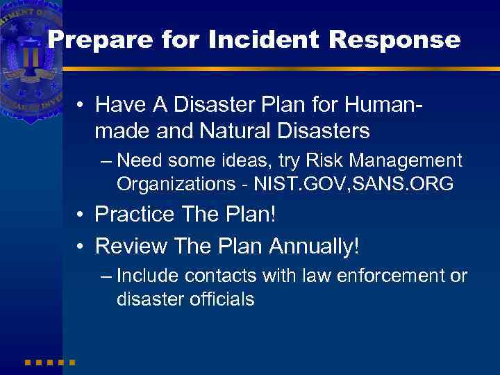 Prepare for Incident Response • Have A Disaster Plan for Humanmade and Natural Disasters