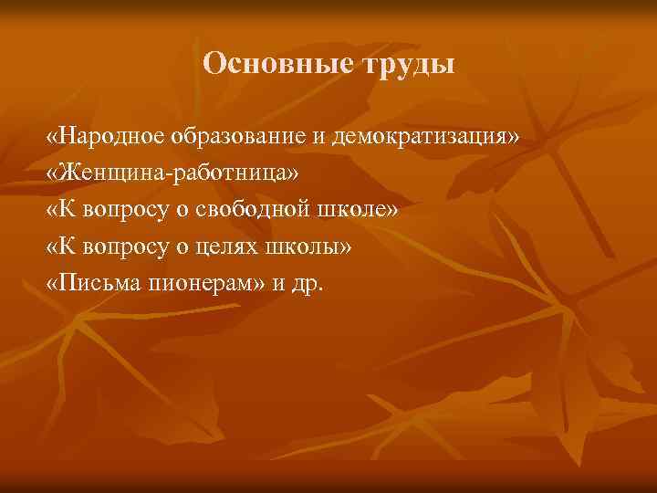 Основные труды «Народное образование и демократизация» «Женщина-работница» «К вопросу о свободной школе» «К вопросу