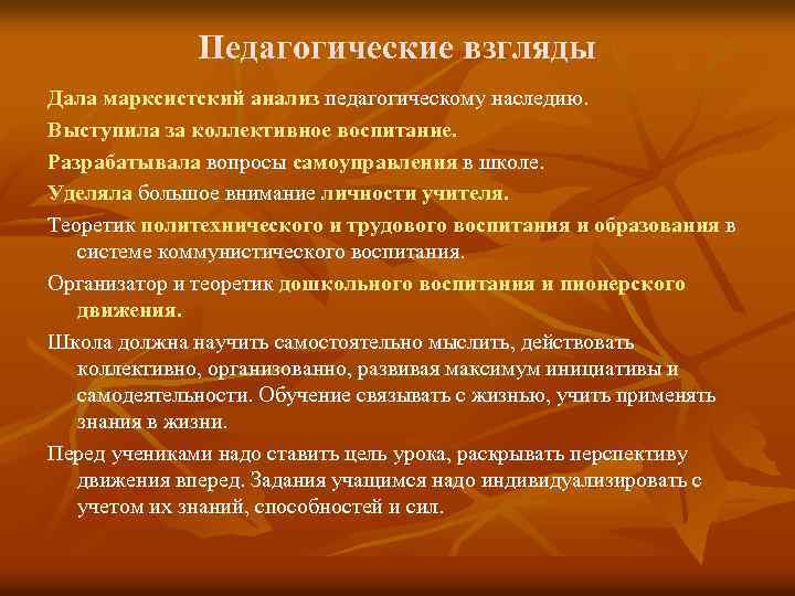 Педагогические взгляды Дала марксистский анализ педагогическому наследию. Выступила за коллективное воспитание. Разрабатывала вопросы самоуправления