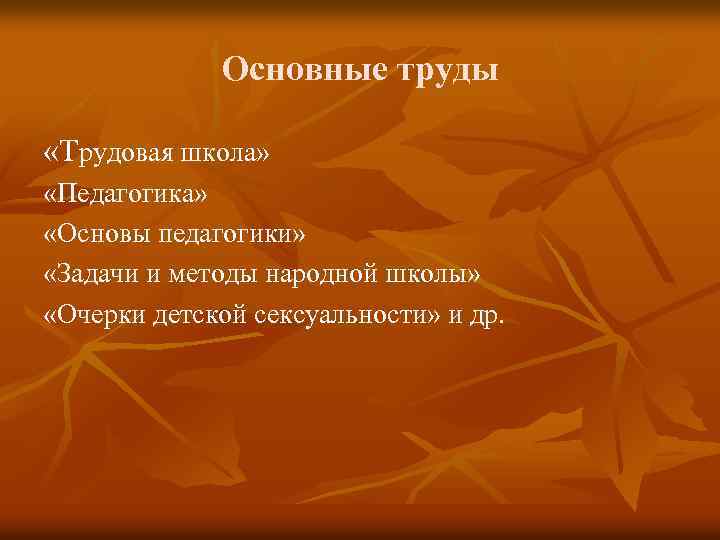 Основные труды «Трудовая школа» «Педагогика» «Основы педагогики» «Задачи и методы народной школы» «Очерки детской