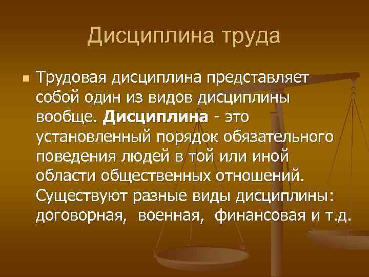 Дисциплина труда n Трудовая дисциплина представляет собой один из видов дисциплины вообще. Дисциплина -